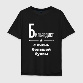 Мужская футболка хлопок Oversize с принтом Бильярдист с очень большой буквы в Петрозаводске, 100% хлопок | свободный крой, круглый ворот, “спинка” длиннее передней части | 