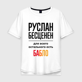 Мужская футболка хлопок Oversize с принтом Руслан бесценен, для всего остального есть бабло в Новосибирске, 100% хлопок | свободный крой, круглый ворот, “спинка” длиннее передней части | 