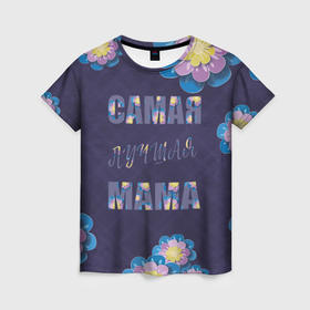 Женская футболка 3D с принтом Самая лучшая мама с цветами в Санкт-Петербурге, 100% полиэфир ( синтетическое хлопкоподобное полотно) | прямой крой, круглый вырез горловины, длина до линии бедер | 
