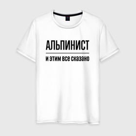 Мужская футболка хлопок с принтом Альпинист   и этим все сказано в Санкт-Петербурге, 100% хлопок | прямой крой, круглый вырез горловины, длина до линии бедер, слегка спущенное плечо. | 