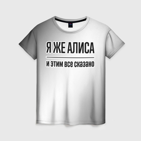 Женская футболка 3D с принтом Я же Алиса: и этим все сказано в Петрозаводске, 100% полиэфир ( синтетическое хлопкоподобное полотно) | прямой крой, круглый вырез горловины, длина до линии бедер | 