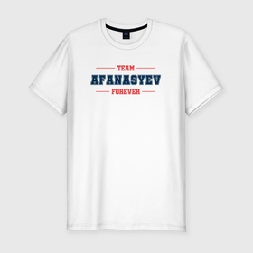 Мужская футболка хлопок Slim с принтом Team Afanasyev forever фамилия на латинице в Кировске, 92% хлопок, 8% лайкра | приталенный силуэт, круглый вырез ворота, длина до линии бедра, короткий рукав | 