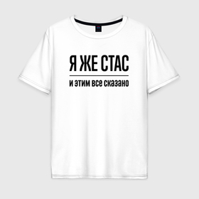 Мужская футболка хлопок Oversize с принтом Я же Стас   и этим всё сказано в Петрозаводске, 100% хлопок | свободный крой, круглый ворот, “спинка” длиннее передней части | 