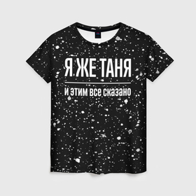 Женская футболка 3D с принтом Я же Таня, и этим всё сказано в Новосибирске, 100% полиэфир ( синтетическое хлопкоподобное полотно) | прямой крой, круглый вырез горловины, длина до линии бедер | 