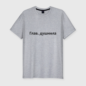 Мужская футболка хлопок Slim с принтом Глав. душнила   темная в городе Новоалтайск, 92% хлопок, 8% лайкра | приталенный силуэт, круглый вырез ворота, длина до линии бедра, короткий рукав | 