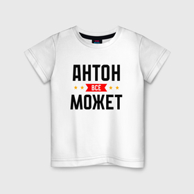 Детская футболка хлопок с принтом Всё может Антон в Петрозаводске, 100% хлопок | круглый вырез горловины, полуприлегающий силуэт, длина до линии бедер | 