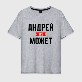 Мужская футболка хлопок Oversize с принтом Андрюха может все в Петрозаводске, 100% хлопок | свободный крой, круглый ворот, “спинка” длиннее передней части | 