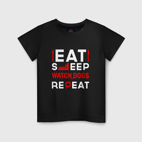 Детская футболка хлопок с принтом Надпись eat sleep Watch Dogs repeat в Тюмени, 100% хлопок | круглый вырез горловины, полуприлегающий силуэт, длина до линии бедер | 