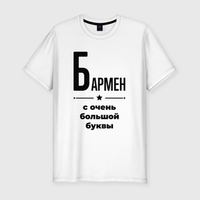 Мужская футболка хлопок Slim с принтом Бармен   с очень большой буквы в Санкт-Петербурге, 92% хлопок, 8% лайкра | приталенный силуэт, круглый вырез ворота, длина до линии бедра, короткий рукав | Тематика изображения на принте: 