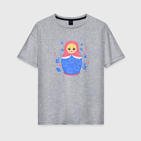 Женская футболка хлопок Oversize с принтом русская матрешка с цветочками в Санкт-Петербурге, 100% хлопок | свободный крой, круглый ворот, спущенный рукав, длина до линии бедер
 | 