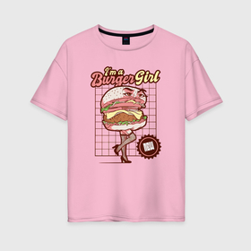 Женская футболка хлопок Oversize с принтом Im a burger girl в Петрозаводске, 100% хлопок | свободный крой, круглый ворот, спущенный рукав, длина до линии бедер
 | 