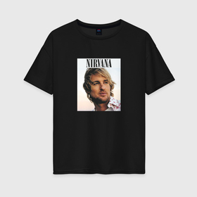 Женская футболка хлопок Oversize с принтом Nirvana Оуэн Уилсон пародия , 100% хлопок | свободный крой, круглый ворот, спущенный рукав, длина до линии бедер
 | 