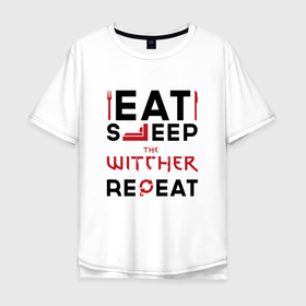 Мужская футболка хлопок Oversize с принтом Надпись: eat sleep The Witcher repeat в Новосибирске, 100% хлопок | свободный крой, круглый ворот, “спинка” длиннее передней части | Тематика изображения на принте: 