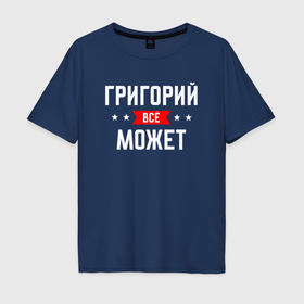Мужская футболка хлопок Oversize с принтом Григорий всё может в Белгороде, 100% хлопок | свободный крой, круглый ворот, “спинка” длиннее передней части | Тематика изображения на принте: 