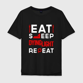 Мужская футболка хлопок Oversize с принтом Надпись eat sleep Dying Light repeat , 100% хлопок | свободный крой, круглый ворот, “спинка” длиннее передней части | 
