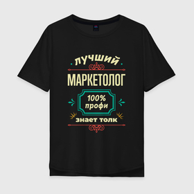 Мужская футболка хлопок Oversize с принтом Лучший маркетолог 100 профи в Санкт-Петербурге, 100% хлопок | свободный крой, круглый ворот, “спинка” длиннее передней части | 