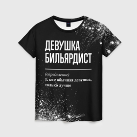 Женская футболка 3D с принтом Определение: девушка бильярдист в Кировске, 100% полиэфир ( синтетическое хлопкоподобное полотно) | прямой крой, круглый вырез горловины, длина до линии бедер | 