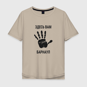 Мужская футболка хлопок Oversize с принтом Здесь вам Барнаул в Кировске, 100% хлопок | свободный крой, круглый ворот, “спинка” длиннее передней части | 