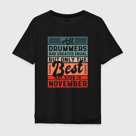Мужская футболка хлопок Oversize с принтом All drummers are created equal but only the best air born in november в Тюмени, 100% хлопок | свободный крой, круглый ворот, “спинка” длиннее передней части | 