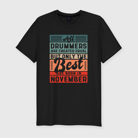Мужская футболка хлопок Slim с принтом All drummers are created equal but only the best air born in november в Тюмени, 92% хлопок, 8% лайкра | приталенный силуэт, круглый вырез ворота, длина до линии бедра, короткий рукав | 