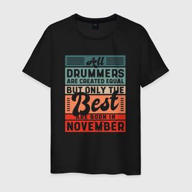 Мужская футболка хлопок с принтом All drummers are created equal but only the best air born in november в Тюмени, 100% хлопок | прямой крой, круглый вырез горловины, длина до линии бедер, слегка спущенное плечо. | 