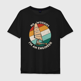 Мужская футболка хлопок Oversize с принтом No worries im an engineer , 100% хлопок | свободный крой, круглый ворот, “спинка” длиннее передней части | 