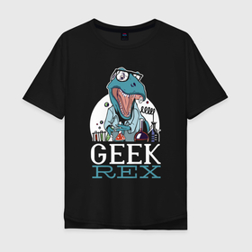 Мужская футболка хлопок Oversize с принтом Geek rex в Курске, 100% хлопок | свободный крой, круглый ворот, “спинка” длиннее передней части | 