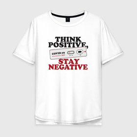 Мужская футболка хлопок Oversize с принтом Think positive stay negative в Екатеринбурге, 100% хлопок | свободный крой, круглый ворот, “спинка” длиннее передней части | 