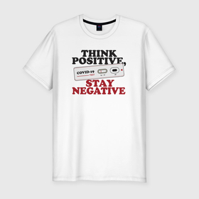 Мужская футболка хлопок Slim с принтом Think positive stay negative в Санкт-Петербурге, 92% хлопок, 8% лайкра | приталенный силуэт, круглый вырез ворота, длина до линии бедра, короткий рукав | 