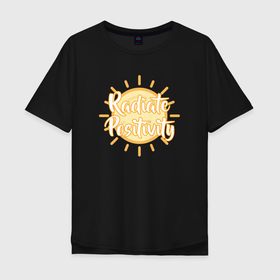 Мужская футболка хлопок Oversize с принтом Radiate positivity в Санкт-Петербурге, 100% хлопок | свободный крой, круглый ворот, “спинка” длиннее передней части | Тематика изображения на принте: 