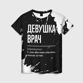 Женская футболка 3D с принтом Определение: девушка врач в Новосибирске, 100% полиэфир ( синтетическое хлопкоподобное полотно) | прямой крой, круглый вырез горловины, длина до линии бедер | 