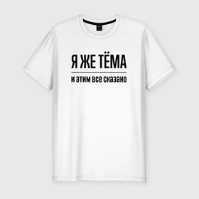 Мужская футболка хлопок Slim с принтом Я же Тёма   и этим всё сказано в Тюмени, 92% хлопок, 8% лайкра | приталенный силуэт, круглый вырез ворота, длина до линии бедра, короткий рукав | 
