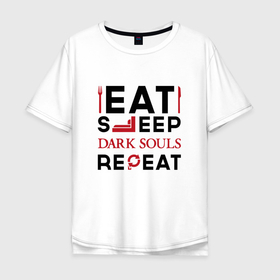 Мужская футболка хлопок Oversize с принтом Надпись: eat sleep Dark Souls repeat в Петрозаводске, 100% хлопок | свободный крой, круглый ворот, “спинка” длиннее передней части | Тематика изображения на принте: 