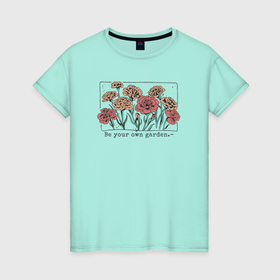 Женская футболка хлопок с принтом Be your own garden в Тюмени, 100% хлопок | прямой крой, круглый вырез горловины, длина до линии бедер, слегка спущенное плечо | 