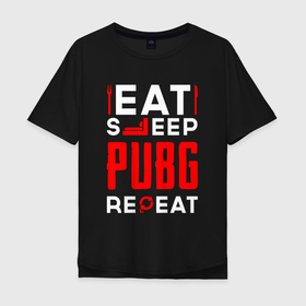 Мужская футболка хлопок Oversize с принтом Надпись eat sleep PUBG repeat в Курске, 100% хлопок | свободный крой, круглый ворот, “спинка” длиннее передней части | 