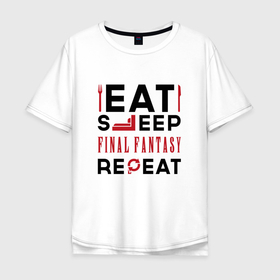 Мужская футболка хлопок Oversize с принтом Надпись: eat sleep Final Fantasy repeat в Петрозаводске, 100% хлопок | свободный крой, круглый ворот, “спинка” длиннее передней части | 