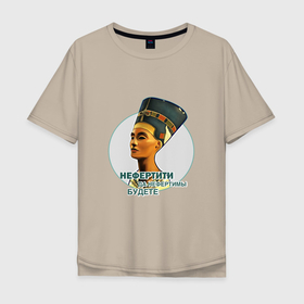 Мужская футболка хлопок Oversize с принтом Нефертити да нефертимы будете , 100% хлопок | свободный крой, круглый ворот, “спинка” длиннее передней части | Тематика изображения на принте: 