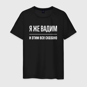 Мужская футболка хлопок с принтом Я же Вадим и этим всё сказано в Белгороде, 100% хлопок | прямой крой, круглый вырез горловины, длина до линии бедер, слегка спущенное плечо. | 