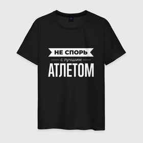 Мужская футболка хлопок с принтом Не спорь с лучшим атлетом в Санкт-Петербурге, 100% хлопок | прямой крой, круглый вырез горловины, длина до линии бедер, слегка спущенное плечо. | 