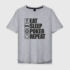 Мужская футболка хлопок Oversize с принтом Eat, sleep, poker, repeat в Тюмени, 100% хлопок | свободный крой, круглый ворот, “спинка” длиннее передней части | 