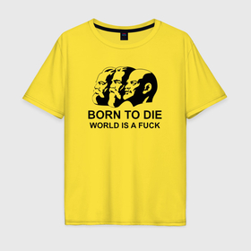 Мужская футболка хлопок Oversize с принтом Born to die world is a fuck в Тюмени, 100% хлопок | свободный крой, круглый ворот, “спинка” длиннее передней части | 