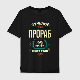 Мужская футболка хлопок Oversize с принтом Лучший прораб 100 профи в Санкт-Петербурге, 100% хлопок | свободный крой, круглый ворот, “спинка” длиннее передней части | Тематика изображения на принте: 