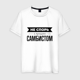 Мужская футболка хлопок с принтом Не спорь с самбистом в Петрозаводске, 100% хлопок | прямой крой, круглый вырез горловины, длина до линии бедер, слегка спущенное плечо. | 