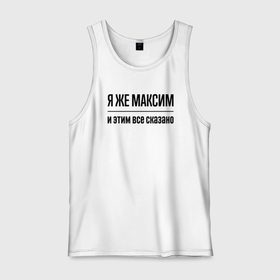 Мужская майка хлопок с принтом Я же Максим   и этим всё сказано в городе Новоалтайск, 100% хлопок |  | 
