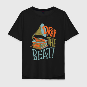Мужская футболка хлопок Oversize с принтом Drop the beat , 100% хлопок | свободный крой, круглый ворот, “спинка” длиннее передней части | Тематика изображения на принте: 