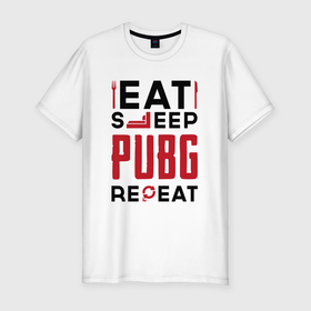 Мужская футболка хлопок Slim с принтом Надпись: eat sleep PUBG repeat в Санкт-Петербурге, 92% хлопок, 8% лайкра | приталенный силуэт, круглый вырез ворота, длина до линии бедра, короткий рукав | 