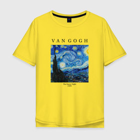 Мужская футболка хлопок Oversize с принтом Van Gogh Звёздная ночь 1889 в Петрозаводске, 100% хлопок | свободный крой, круглый ворот, “спинка” длиннее передней части | 