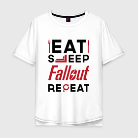 Мужская футболка хлопок Oversize с принтом Надпись: eat sleep Fallout repeat в Белгороде, 100% хлопок | свободный крой, круглый ворот, “спинка” длиннее передней части | Тематика изображения на принте: 