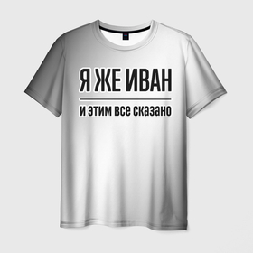 Мужская футболка 3D с принтом Я же Иван: и этим все сказано в Екатеринбурге, 100% полиэфир | прямой крой, круглый вырез горловины, длина до линии бедер | 