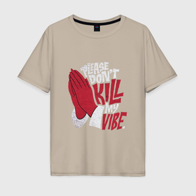Мужская футболка хлопок Oversize с принтом Dont kill my vibe , 100% хлопок | свободный крой, круглый ворот, “спинка” длиннее передней части | Тематика изображения на принте: 